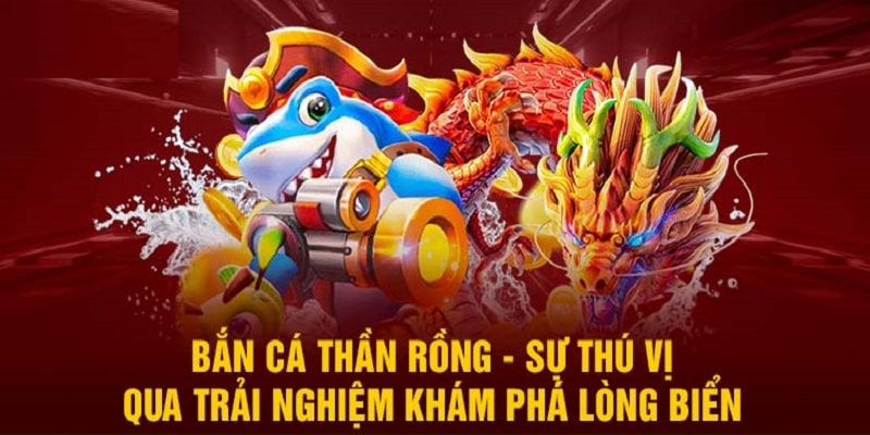Bắn cá Thần Rồng - Một trong những tựa gam ăn khách tại Bắn Cá Good88