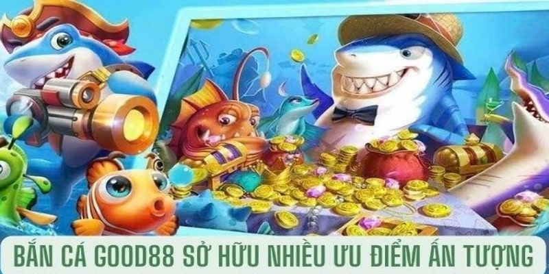 Vì sao bắn cá tại Good88 luôn hấp dẫn như vậy?