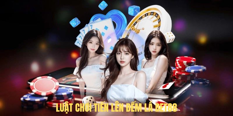 Luật chơi tiến lên đếm lá BET88